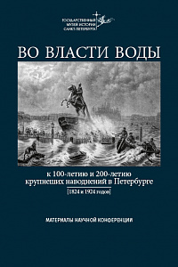 ВО ВЛАСТИ ВОДЫ. К 100‑летию и 200‑летию крупнеших наводнений в Петербурге (1824 и 1924 гг.)